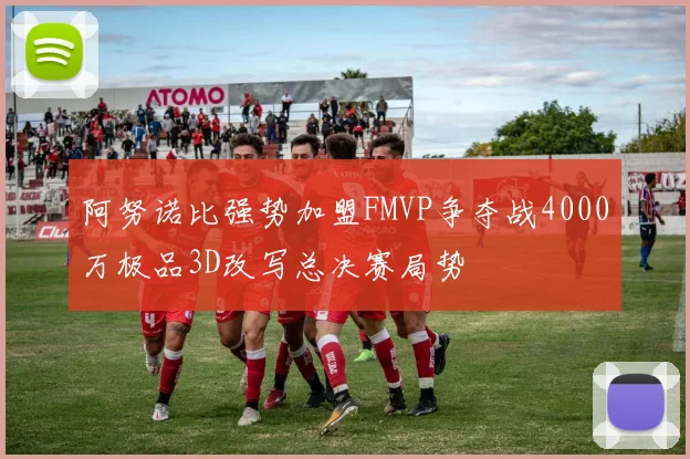 阿努诺比强势加盟FMVP争夺战4000万极品3D改写总决赛局势